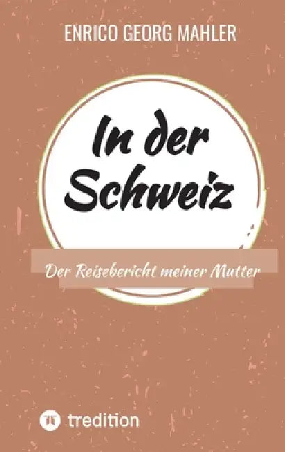 In der Schweiz: Der Reisebericht meiner Mutter by Enrico Georg Mahler