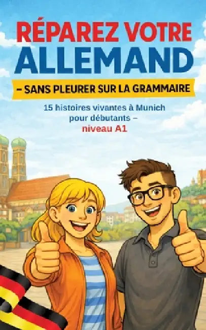 Réparez Votre Allemand - Sans Pleurer Sur La Grammaire: 15 histoires vivantes à Munich pour débutants - niveau A1 by Leachim Sachet