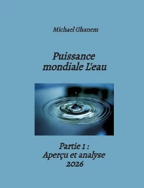 Puissance mondiale L'eau: Partie 1: Aperçu et analyse 2026 by Michael Ghanem