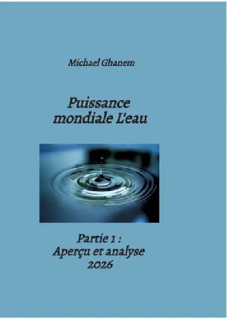 Puissance mondiale L'eau: Partie 1: Aperçu et analyse 2026 by Michael Ghanem