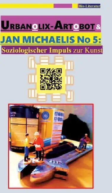 Urbanolix-Artobot & Jan Michaelis No 5: [Ein Kalenderbuch]: Soziologischer Impuls zur Kunst by Dipl -Kfm (Fh) Roland Scheel-Rübsam