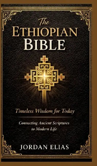 The Ethiopian Bible: Timeless Wisdom for Today: Connecting Ancient Scriptures to Modern Life by Jordan Elias