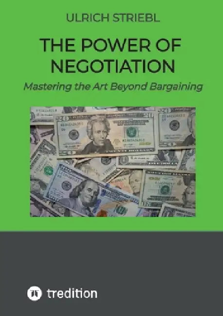 The Power of Negotiation: Mastering the Art Beyond Bargaining by Ulrich Striebl