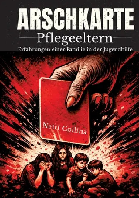 Arschkarte Pflegeeltern: Die wahre Geschichte einer Familie in der Jugendhilfe by Netti Collina