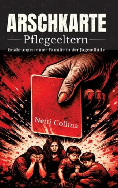 Arschkarte Pflegeeltern: Die wahre Geschichte einer Familie in der Jugendhilfe by Netti Collina