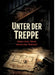 Unter der Treppe: Hinter jeder Wand wartet eine Wahrheit by Dominik Mikulaschek