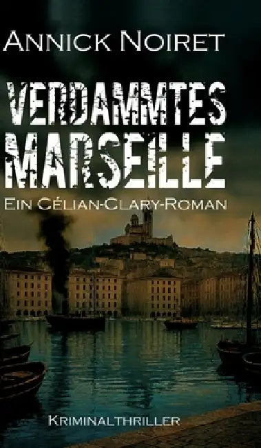 Verdammtes Marseille: Ein Célian-Clary-Roman. Historischer Kriminalthriller by Annick Noiret