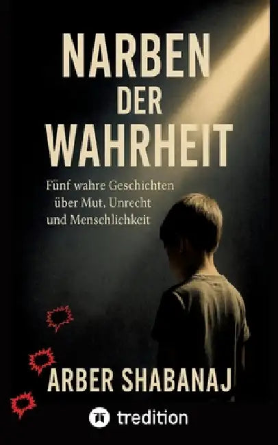 Narben Der Wahrheit: Fünf wahre Geschichten über Mut, Unrecht und Menschlichkeit by Arber Shabanaj