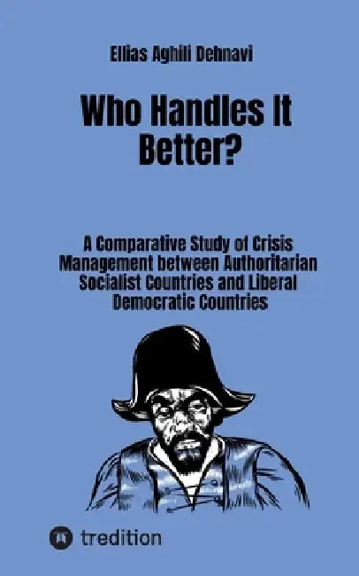 Who Handles It Better?: A Comparative Study of Crisis Management between Authoritarian Socialist Countries and Liberal Democratic Countries by Ellias Aghili Dehnavi