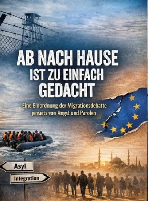 Ab nach Hause ist zu einfach gedacht: Eine Einordnung der Migrationsdebatte jenseits von Angst und Parolen by Dominik Mikulaschek