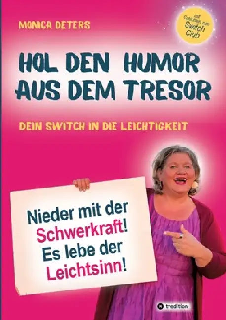 Hol Den Humor Aus Dem Tresor: Nieder mit der Schwerkraft - Es lebe der Leichtsinn I Dein Switch in die Leichtigkeit by Monica Deters