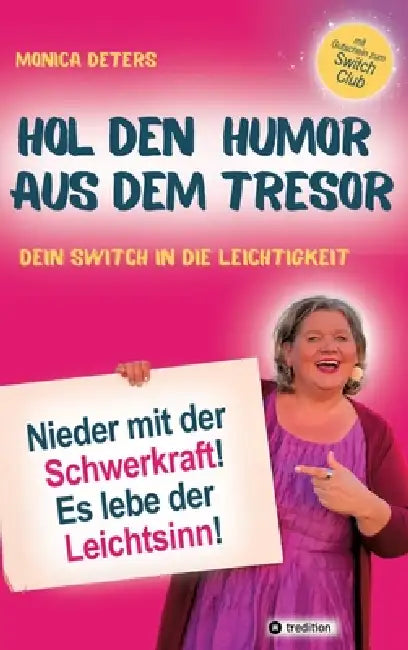 Hol Den Humor Aus Dem Tresor: Nieder mit der Schwerkraft - Es lebe der Leichtsinn I Dein Switch in die Leichtigkeit by Monica Deters
