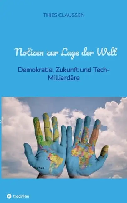 Notizen zur Lage der Welt: Demokratie, Zukunft und Tech-Milliardäre by Thies Claussen