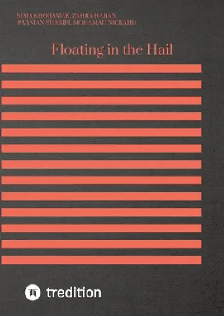 Floating in the Hail by Nima Khoramak, Zahra Hajian, Parnian Sharifi
