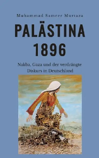 Palästina, 1896: Nakba, Gaza und der verdrängte Diskurs in Deutschland by Muhammad Sameer Murtaza