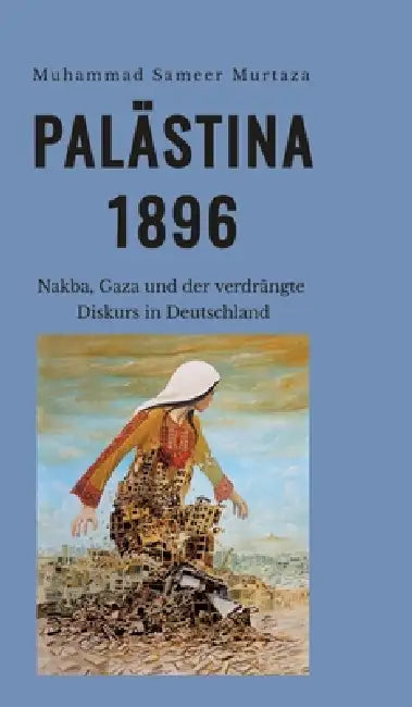 Palästina, 1896: Nakba, Gaza und der verdrängte Diskurs in Deutschland by Muhammad Sameer Murtaza