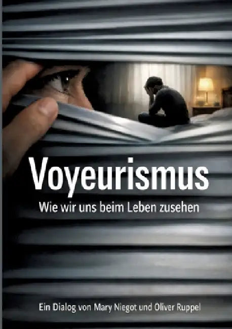 Voyeurismus: Wie wir uns beim Leben zusehen by Mary Niegot, Oliver Ruppel
