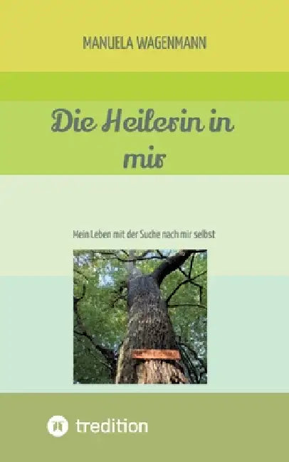 Die Heilerin in mir: Mein Leben mit der Suche nach mir selbst by Manuela Wagenmann