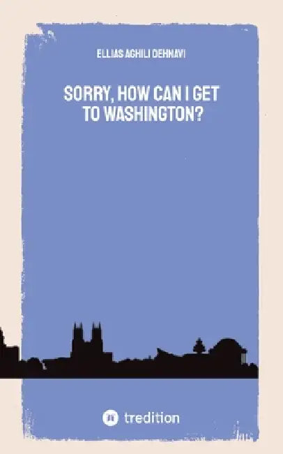 Sorry, How Can I get to Washington? by Ellias Aghili Dehnavi