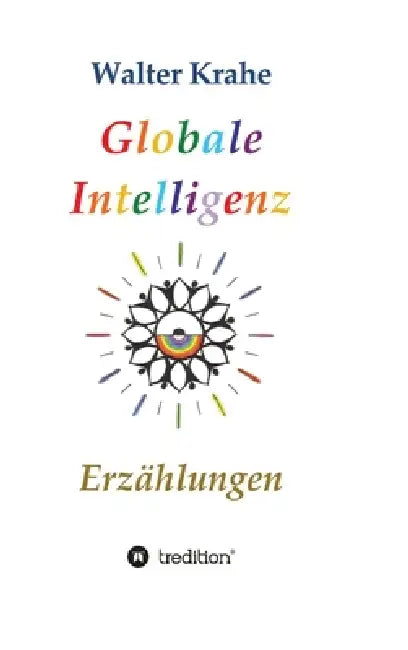 Globale Intelligenz: Erzählungen by Walter Krahe