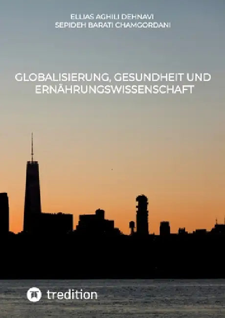 Globalisierung, Gesundheit und Ernährungswissenschaft by Ellias Aghili Dehnavi, Sepideh Barati Chamgordani