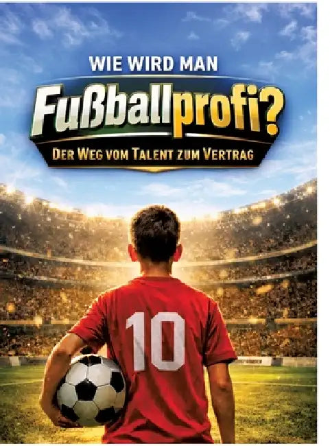 Wie wird man Fußballprofi?: Der Weg vom Talent zum Vertrag by Dominik Mikulaschek