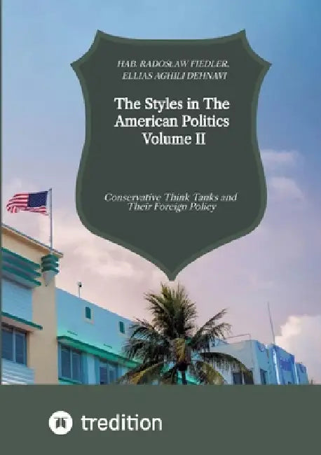 The Styles in The American Politics Volume II: Conservative Think Tanks and Their Foreign Policy by Ellias Aghili Dehnavi, Hab Radoslaw Fiedler