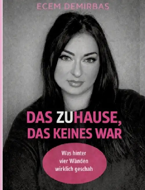 Das Zuhause, das keines war.: Was hinter vier Wänden wirklich geschah. by Ecem Demirbas