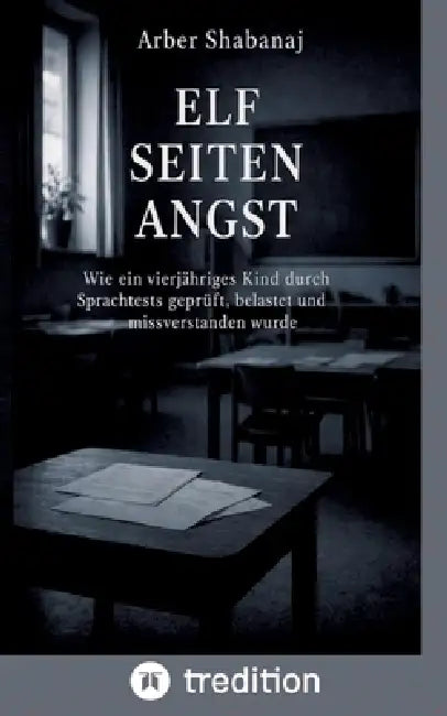 Elf Seiten Angst: Wie ein vierjähriges Kind durch Sprachtests geprüft, belastet und missverstanden wurde by Arber Shabanaj