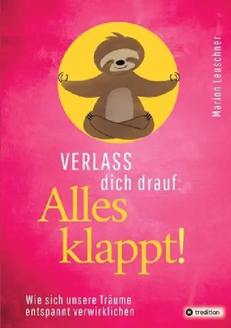 Verlass dich drauf: Alles klappt: Wie sich unsere Träume entspannt verwirklichen by Marion Leuschner