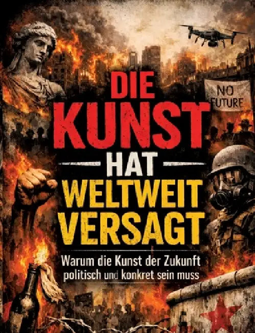 Die Kunst hat weltweit versagt: Warum die Kunst der Zukunft politisch und konkret sein muss by Dominik Mikulaschek