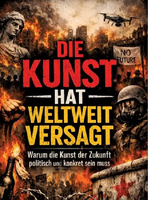 Die Kunst hat weltweit versagt: Warum die Kunst der Zukunft politisch und konkret sein muss by Dominik Mikulaschek
