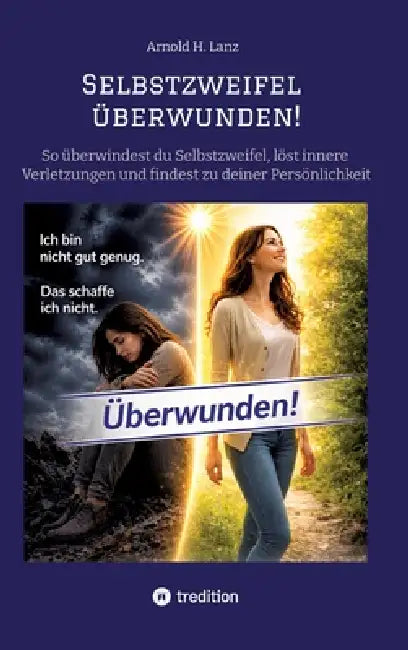 Selbstzweifel überwunden!: So überwindest du Selbstzweifel, löst innere Verletzungen und findest zu deiner Persönlichkeit by Arnold H. Lanz