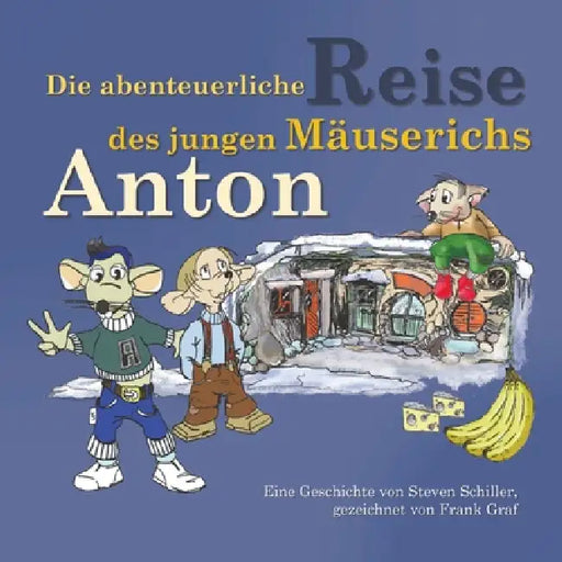 Die abenteuerliche Reise des jungen Mäuserichs Anton by Steven Schiller