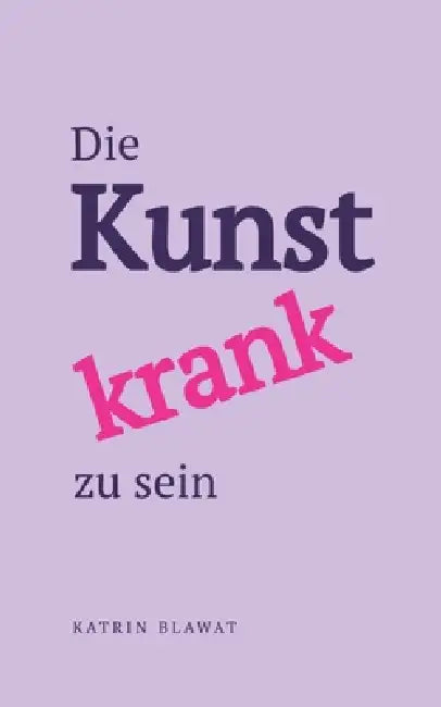 Die Kunst krank zu sein by Katrin Blawat
