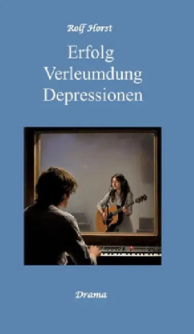Erfolg - Verleumdung - Depressionen: Erste Liebe, Schülerband, Schallplatten, Feten, erstes Auto, Freundschaft, Erfolg, Auftritte, Verrat, Tonstudio, by Rolf Horst
