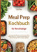 Meal Prep für Berufstätige mit 500 gesunden Rezepten zum Vorbereiten (Wok, Auflauf, Pasta & Co.: So kochst du deine Woche vor - inklusive Planungs-Gui by Emily O'Neil