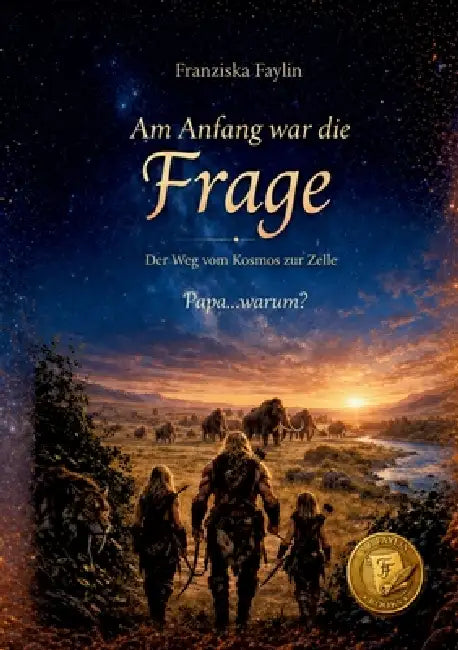 Am Anfang war die Frage: Der Weg vom Kosmos zur Zelle - Eine Reise durch Biologie, Körper und Leben by Franziska Faylin