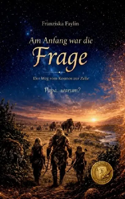 Am Anfang war die Frage: Der Weg vom Kosmos zur Zelle - Eine Reise durch Biologie, Körper und Leben by Franziska Faylin