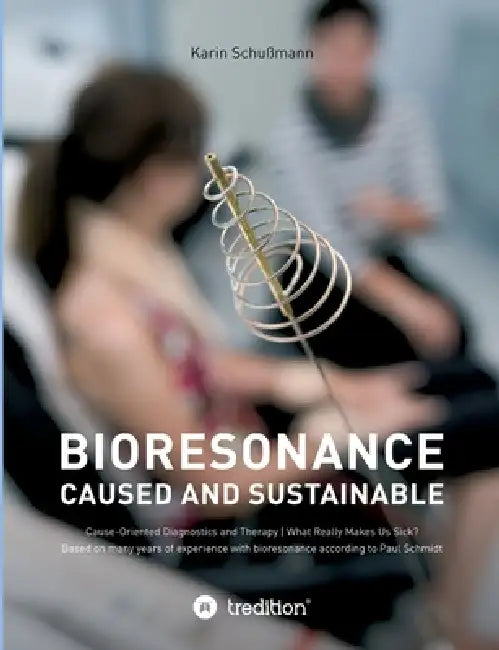 Bioresonace - caused and sustainable: Cause-Oriented Diagnostics and Therapy by Karin Schußmann
