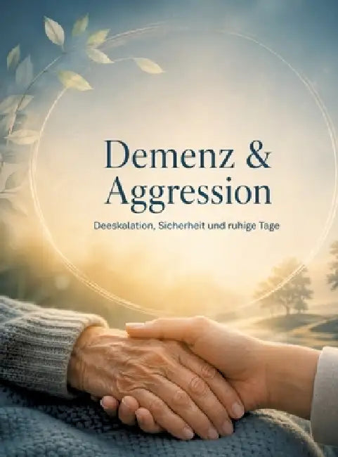 Demenz & Aggression: Deeskalation, Sicherheit und ruhige Tage by Dominik Mikulaschek