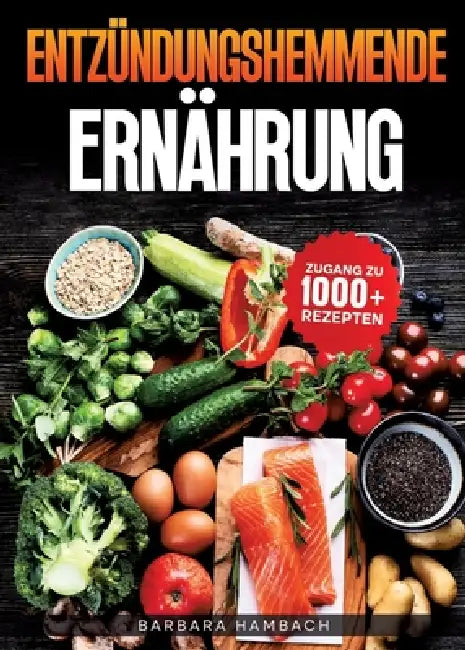 Entzündungshemmende Ernährung: Schluss mit stillen Entzündungen - Wie du durch die richtige Lebensmittelauswahl chronische Beschwerden linderst by Barbara Hambach