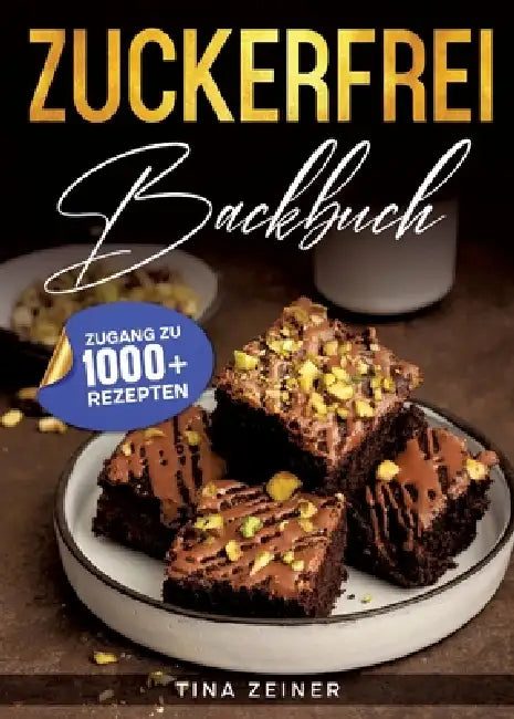 Zuckerfrei Backbuch: Endlich naschen ohne schlechtes Gewissen - Traumhafte Rezepte für die gesunde Backstube by Tina Zeiner