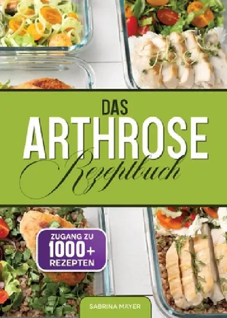 Das Arthrose Rezeptbuch: Gelenke stärken, Schmerzen lindern - Die besten entzündungshemmenden Rezepte für mehr Beweglichkeit by Sabrina Mayer