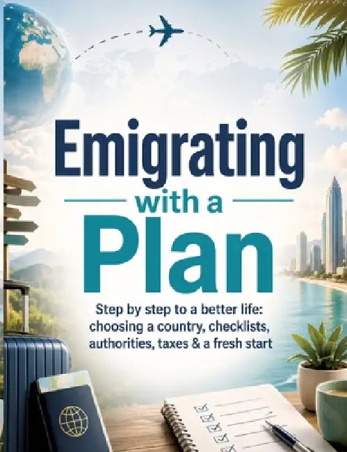 Emigrating with a Plan: Step by step to a better life: choosing a country, checklists, authorities, taxes & a fresh start by Dominik Mikulaschek