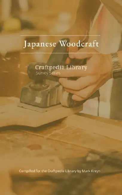 Japanese Woodcraft: Craftpedia Library: Survey Series by Mark Kreyn