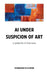 AI under Suspicion of Art: Polemic in five Acts by Hermann Selchow