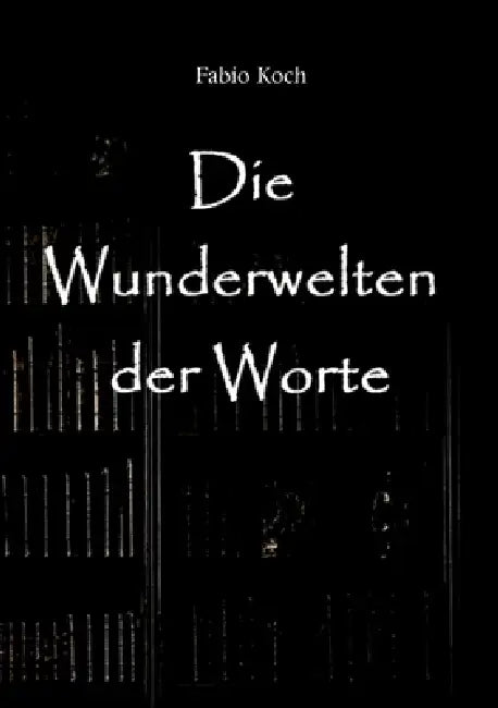 Die Wunderwelten der Worte: Lyrik by Fabio Koch