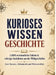 Kurioses Wissen: Geschichte:1.000 erstaunliche Fakten & schräge Anekdoten aus der Weltgeschichte - zum Staunen, Schmunzeln und Weitererzählen by Dominik Mikulaschek