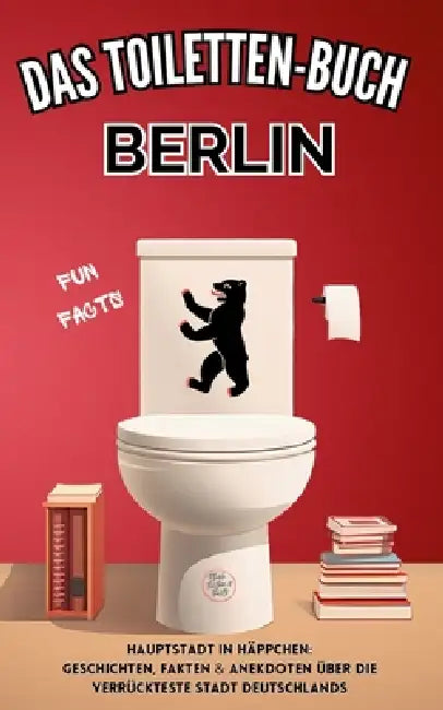 Das Toiletten Buch - BERLIN: Hauptstadt in Häppchen: Geschichten, Fakten & Anekdoten über die verrückteste Stadt Deutschlands - Fun Fact Buch by Niels Kreyer